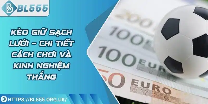 Kèo giữ sạch lưới – Chi tiết cách chơi và kinh nghiệm thắng